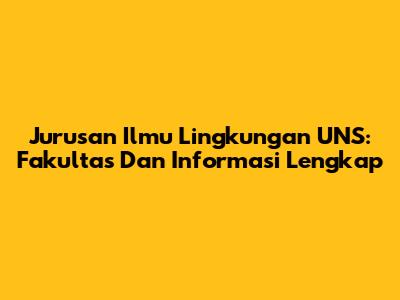 Jurusan Ilmu Lingkungan UNS: Fakultas Dan Informasi Lengkap
