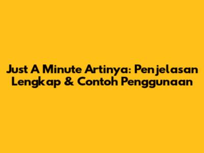 Just A Minute Artinya: Penjelasan Lengkap & Contoh Penggunaan