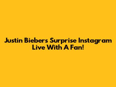 Justin Bieber's Surprise Instagram Live With A Fan!