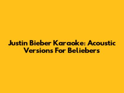 Justin Bieber Karaoke: Acoustic Versions For Beliebers