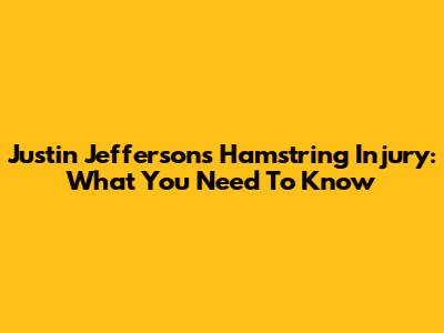 Justin Jefferson's Hamstring Injury: What You Need To Know