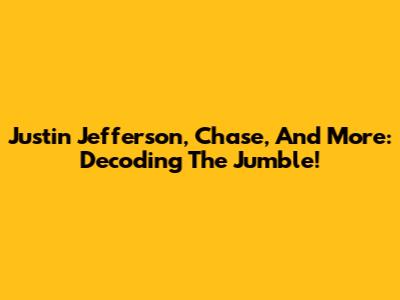 Justin Jefferson, Chase, And More: Decoding The Jumble!