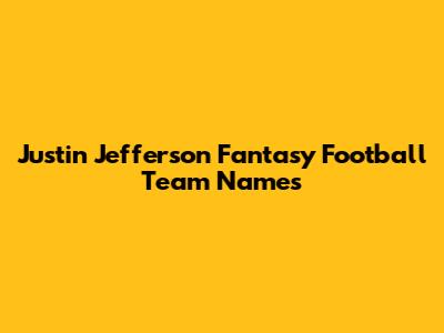 Justin Jefferson Fantasy Football Team Names