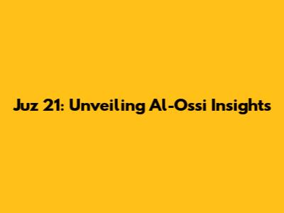 Juz 21: Unveiling Al-Ossi Insights