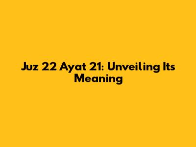 Juz 22 Ayat 21: Unveiling Its Meaning