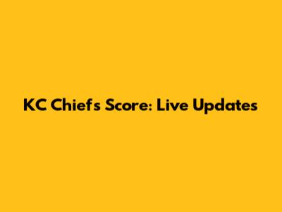 KC Chiefs Score: Live Updates