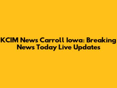 KCIM News Carroll Iowa: Breaking News Today Live Updates