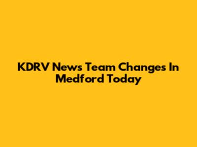 KDRV News Team Changes In Medford Today