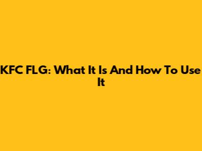 KFC FLG: What It Is And How To Use It