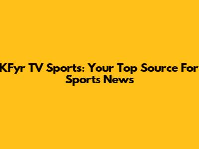 KFyr TV Sports: Your Top Source For Sports News