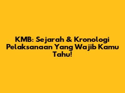 KMB: Sejarah & Kronologi Pelaksanaan Yang Wajib Kamu Tahu!