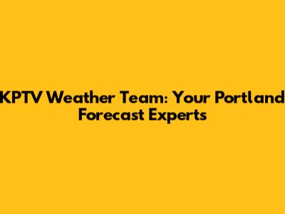 KPTV Weather Team: Your Portland Forecast Experts