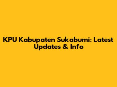 KPU Kabupaten Sukabumi: Latest Updates & Info
