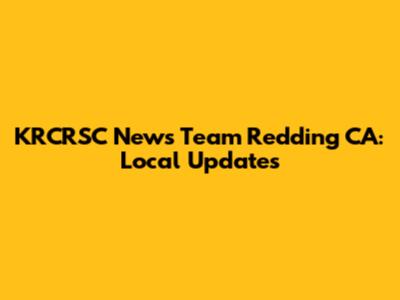 KRCRSC News Team Redding CA: Local Updates