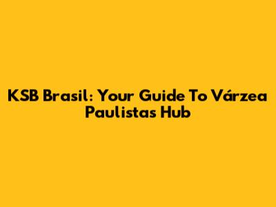 KSB Brasil: Your Guide To Várzea Paulista's Hub