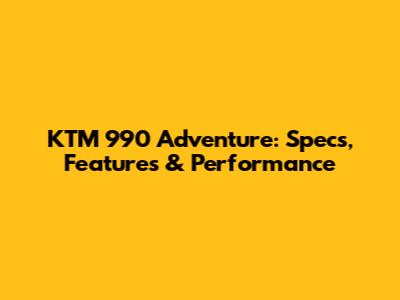 KTM 990 Adventure: Specs, Features & Performance