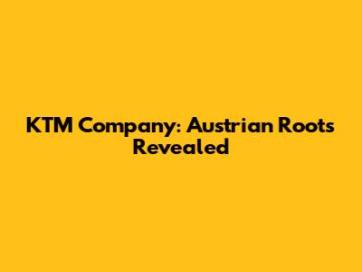 KTM Company: Austrian Roots Revealed