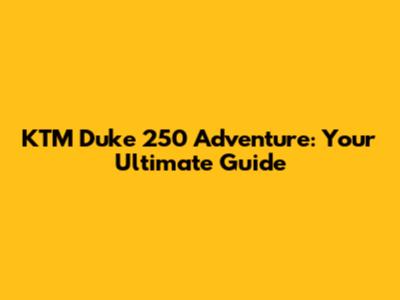 KTM Duke 250 Adventure: Your Ultimate Guide