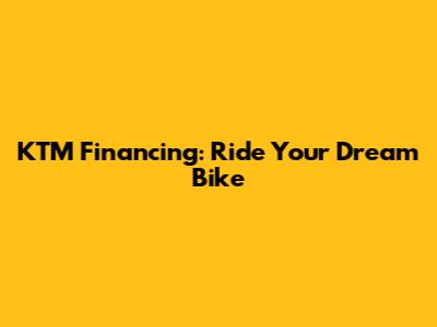 KTM Financing: Ride Your Dream Bike