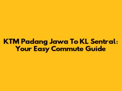KTM Padang Jawa To KL Sentral: Your Easy Commute Guide