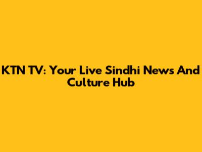 KTN TV: Your Live Sindhi News And Culture Hub