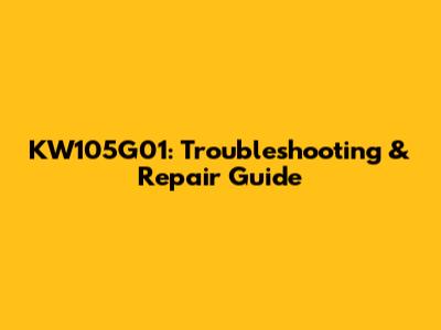KW105G01: Troubleshooting & Repair Guide