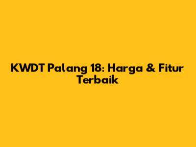 KWDT Palang 18: Harga & Fitur Terbaik