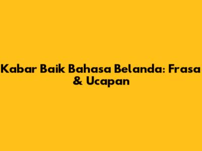 Kabar Baik Bahasa Belanda: Frasa & Ucapan