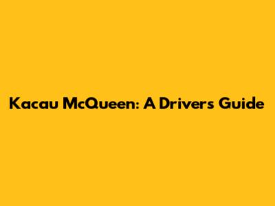 Kacau McQueen: A Driver's Guide