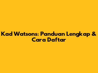 Kad Watson's: Panduan Lengkap & Cara Daftar