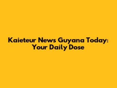 Kaieteur News Guyana Today: Your Daily Dose