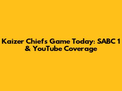 Kaizer Chiefs Game Today: SABC 1 & YouTube Coverage