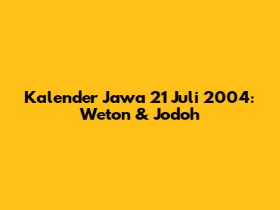 Kalender Jawa 21 Juli 2004: Weton & Jodoh