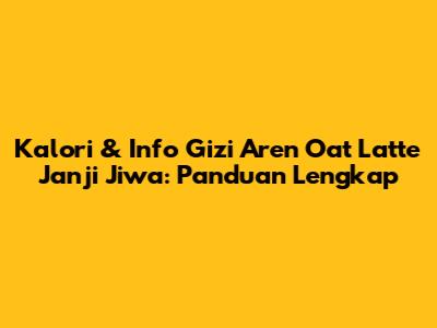 Kalori & Info Gizi Aren Oat Latte Janji Jiwa: Panduan Lengkap