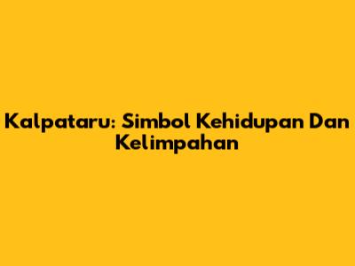 Kalpataru: Simbol Kehidupan Dan Kelimpahan