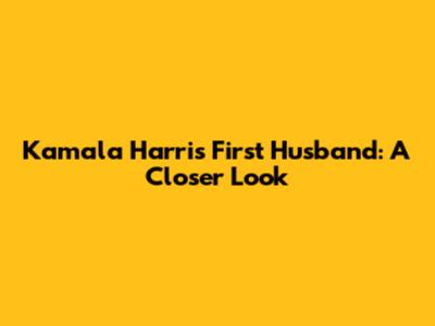 Kamala Harris' First Husband: A Closer Look