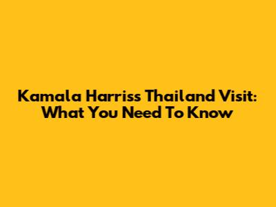Kamala Harris's Thailand Visit: What You Need To Know