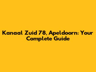 Kanaal Zuid 78, Apeldoorn: Your Complete Guide