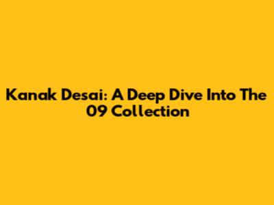 Kanak Desai: A Deep Dive Into The 09 Collection