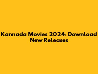 Kannada Movies 2024: Download New Releases