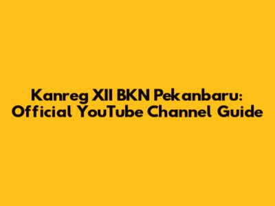 Kanreg XII BKN Pekanbaru: Official YouTube Channel Guide