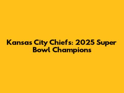 Kansas City Chiefs: 2025 Super Bowl Champions
