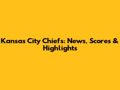 Kansas City Chiefs: News, Scores & Highlights