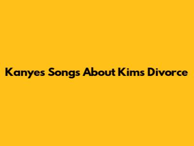 Kanye's Songs About Kim's Divorce