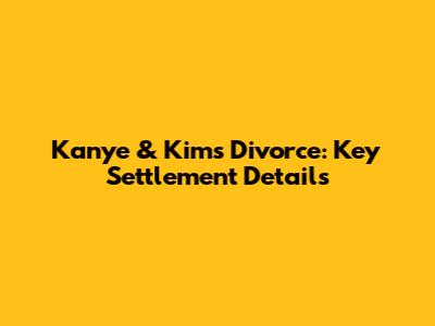 Kanye & Kim's Divorce: Key Settlement Details