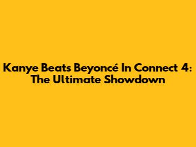 Kanye Beats Beyoncé In Connect 4: The Ultimate Showdown