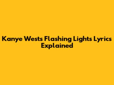 Kanye West's 'Flashing Lights' Lyrics Explained