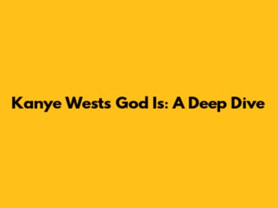 Kanye West's 'God Is': A Deep Dive