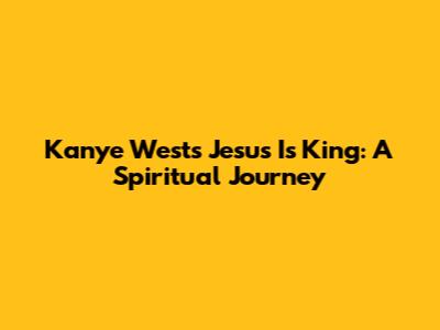 Kanye West's 'Jesus Is King': A Spiritual Journey