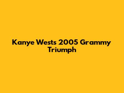Kanye West's 2005 Grammy Triumph